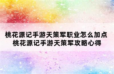 桃花源记手游天策军职业怎么加点 桃花源记手游天策军攻略心得